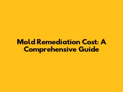 Mold Remediation Cost: A Comprehensive Guide