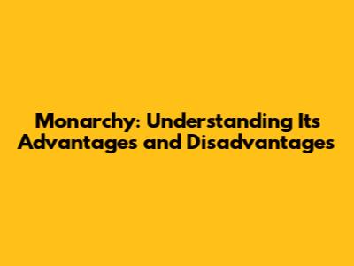 Monarchy: Understanding Its Advantages and Disadvantages