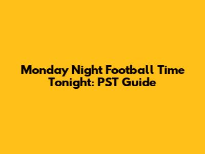 Monday Night Football Time Tonight: PST Guide