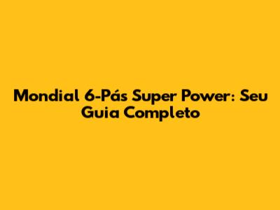 Mondial 6-Pás Super Power: Seu Guia Completo
