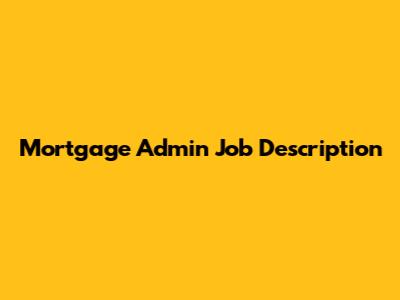 Mortgage Admin Job Description