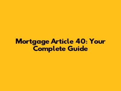 Mortgage Article 40: Your Complete Guide
