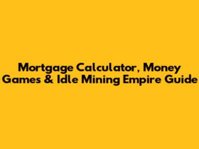 Mortgage Calculator, Money Games & Idle Mining Empire Guide
