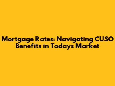 Mortgage Rates: Navigating CUSO Benefits in Today's Market
