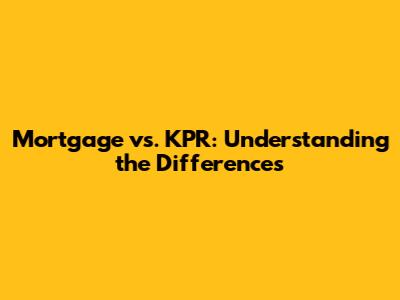 Mortgage vs. KPR: Understanding the Differences