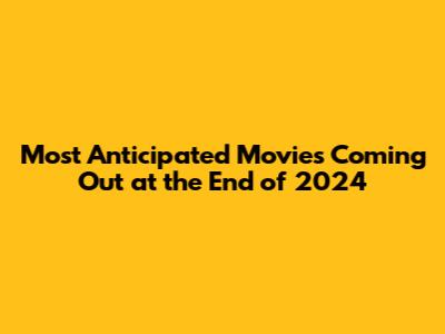 Most Anticipated Movies Coming Out at the End of 2024