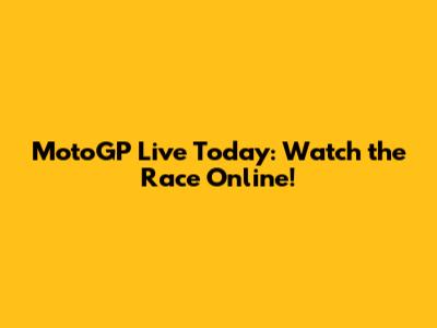 MotoGP Live Today: Watch the Race Online!
