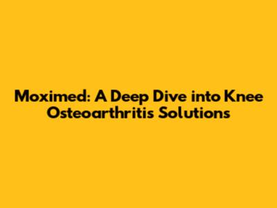 Moximed: A Deep Dive into Knee Osteoarthritis Solutions