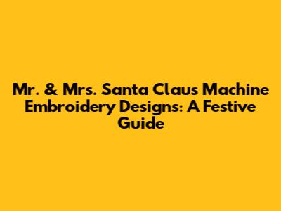 Mr. & Mrs. Santa Claus Machine Embroidery Designs: A Festive Guide