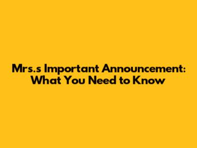 Mrs.'s Important Announcement: What You Need to Know