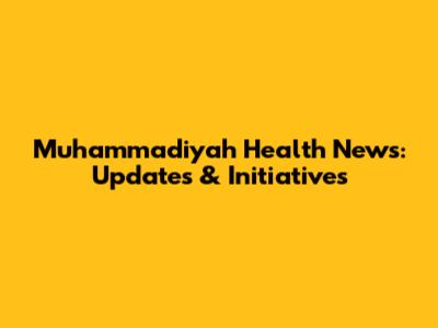 Muhammadiyah Health News: Updates & Initiatives