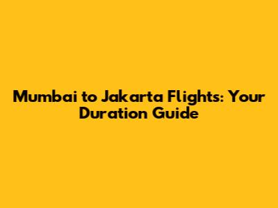 Mumbai to Jakarta Flights: Your Duration Guide