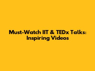 Must-Watch IIT & TEDx Talks: Inspiring Videos