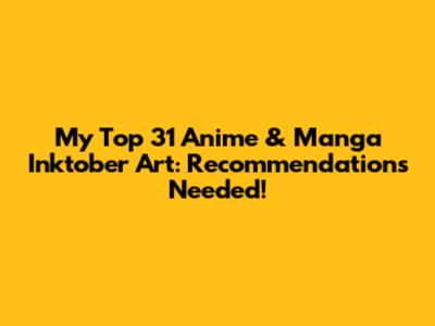 My Top 31 Anime & Manga Inktober Art: Recommendations Needed!