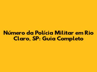 Número da Polícia Militar em Rio Claro, SP: Guia Completo