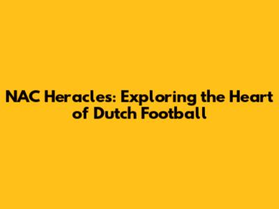 NAC Heracles: Exploring the Heart of Dutch Football