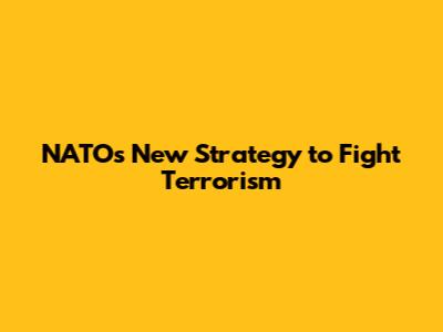 NATO's New Strategy to Fight Terrorism