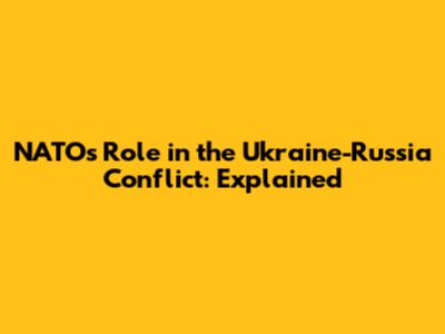 NATO's Role in the Ukraine-Russia Conflict: Explained