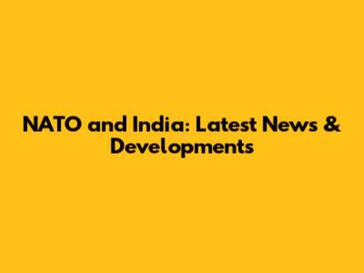 NATO and India: Latest News & Developments