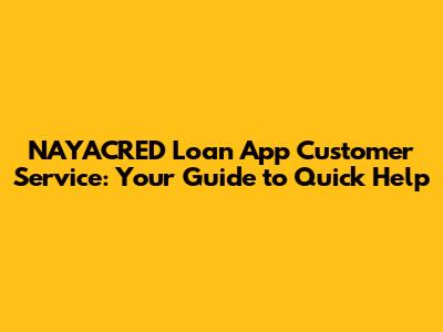 NAYACRED Loan App Customer Service: Your Guide to Quick Help