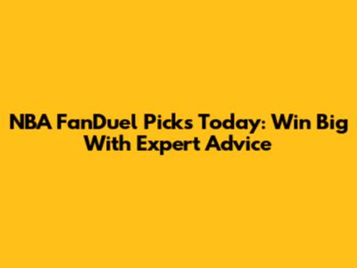NBA FanDuel Picks Today: Win Big With Expert Advice