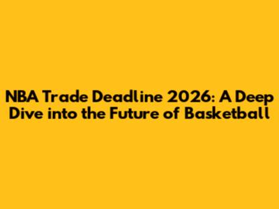 NBA Trade Deadline 2026: A Deep Dive into the Future of Basketball