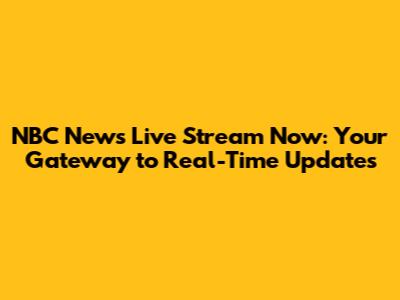 NBC News Live Stream Now: Your Gateway to Real-Time Updates