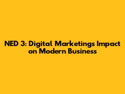 NED 3: Digital Marketing's Impact on Modern Business