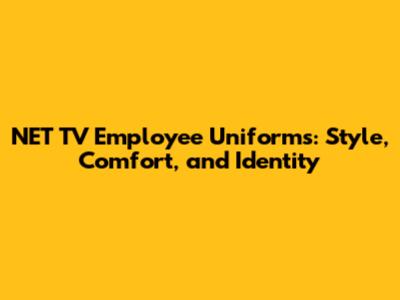 NET TV Employee Uniforms: Style, Comfort, and Identity