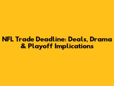 NFL Trade Deadline: Deals, Drama & Playoff Implications