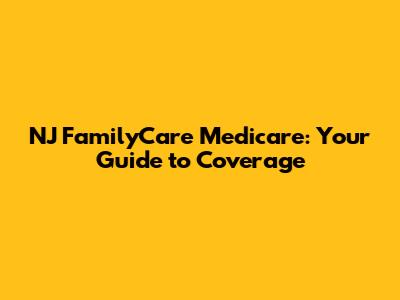 NJ FamilyCare Medicare: Your Guide to Coverage