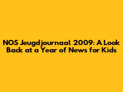 NOS Jeugdjournaal 2009: A Look Back at a Year of News for Kids