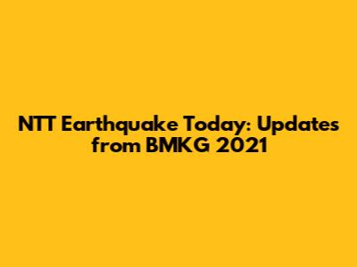 NTT Earthquake Today: Updates from BMKG 2021