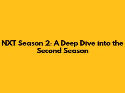 NXT Season 2: A Deep Dive into the Second Season