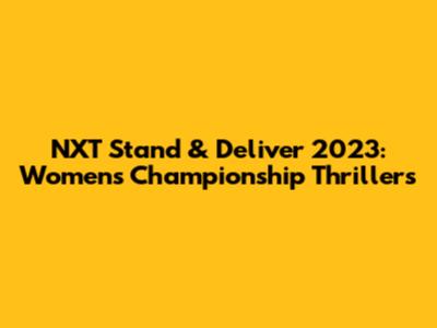 NXT Stand & Deliver 2023: Women's Championship Thrillers