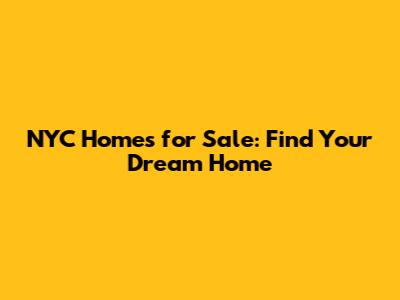 NYC Homes for Sale: Find Your Dream Home