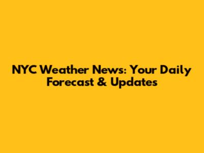 NYC Weather News: Your Daily Forecast & Updates
