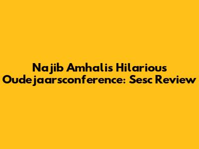Najib Amhali's Hilarious Oudejaarsconference: Sesc Review