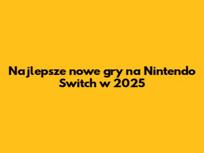 Najlepsze nowe gry na Nintendo Switch w 2025