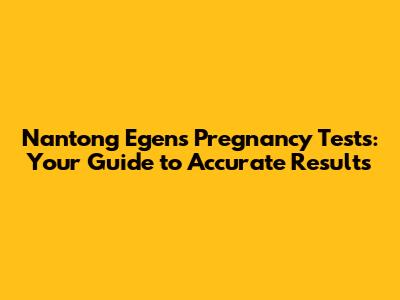 Nantong Egens Pregnancy Tests: Your Guide to Accurate Results
