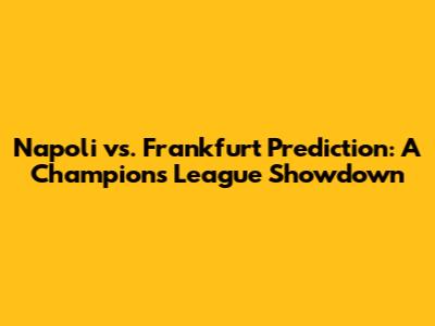 Napoli vs. Frankfurt Prediction: A Champions League Showdown