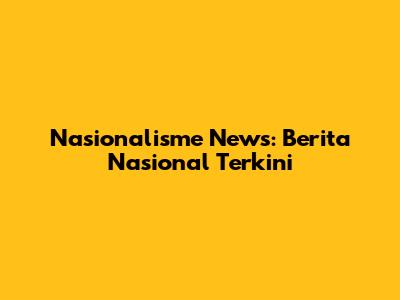 Nasionalisme News: Berita Nasional Terkini