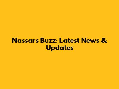 Nassar's Buzz: Latest News & Updates