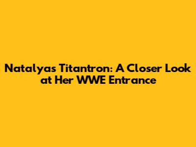Natalya's Titantron: A Closer Look at Her WWE Entrance