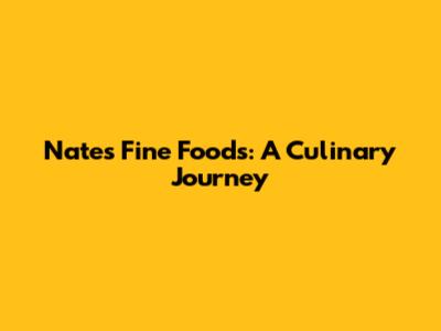 Nate's Fine Foods: A Culinary Journey