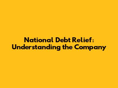 National Debt Relief: Understanding the Company