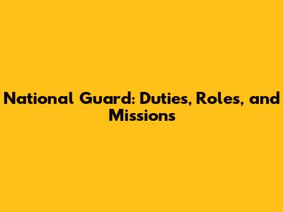 National Guard: Duties, Roles, and Missions