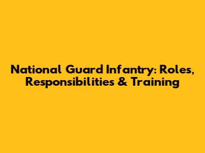 National Guard Infantry: Roles, Responsibilities & Training