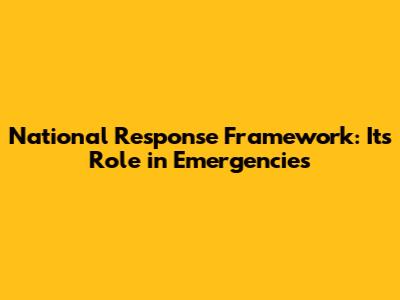 National Response Framework: Its Role in Emergencies