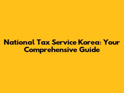 National Tax Service Korea: Your Comprehensive Guide